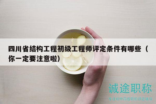 四川省結(jié)構(gòu)工程初級(jí)工程師評(píng)定條件有哪些（你一定要注意啦）