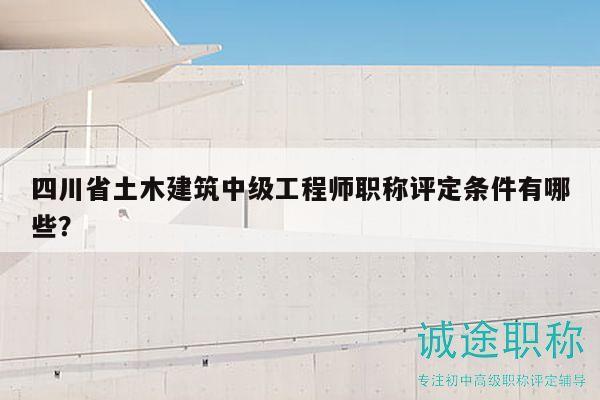 四川省土木建筑中級(jí)工程師職稱評(píng)定條件有哪些？