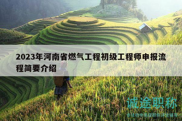 2023年河南省燃氣工程初級工程師申報流程簡要介紹