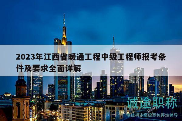 2023年江西省暖通工程中級(jí)工程師報(bào)考條件及要求全面詳解