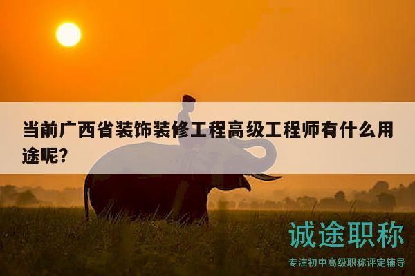 當(dāng)前廣西省裝飾裝修工程高級工程師有什么用途呢？