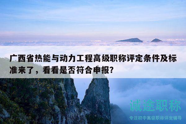 廣西省熱能與動力工程高級職稱評定條件及標準來了，看看是否符合申報？
