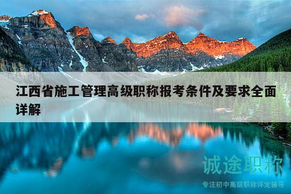 江西省施工管理高級(jí)職稱報(bào)考條件及要求全面詳解