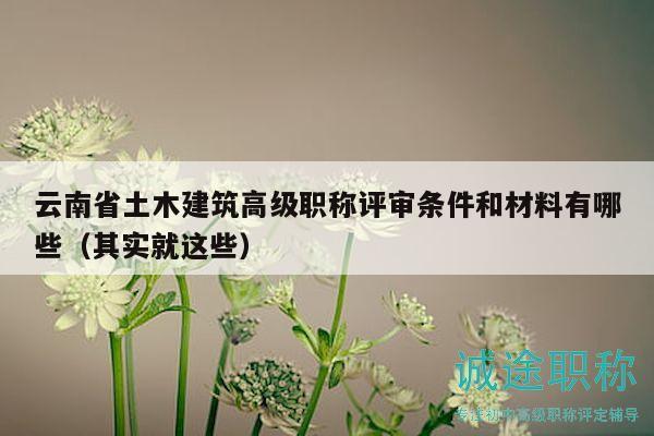 云南省土木建筑高級(jí)職稱評(píng)審條件和材料有哪些（其實(shí)就這些）