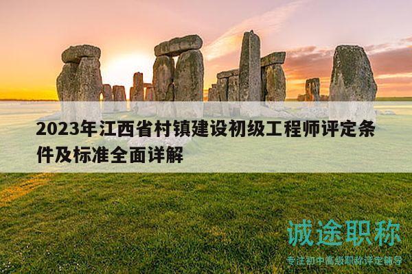 2023年江西省村鎮(zhèn)建設(shè)初級工程師評定條件及標(biāo)準(zhǔn)全面詳解