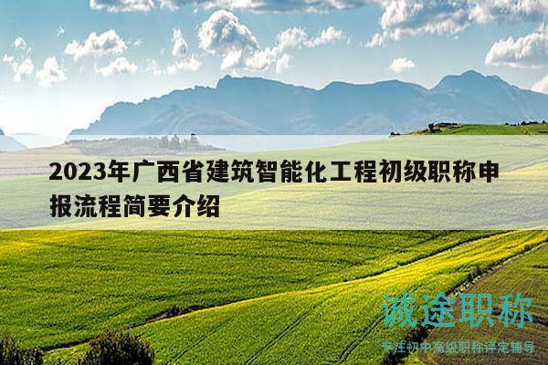2023年廣西省建筑智能化工程初級職稱申報(bào)流程簡要介紹