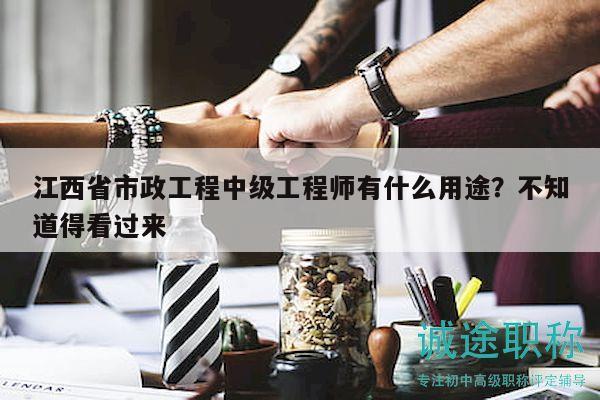 江西省市政工程中級(jí)工程師有什么用途？不知道得看過(guò)來(lái)