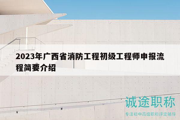 2023年廣西省消防工程初級(jí)工程師申報(bào)流程簡要介紹