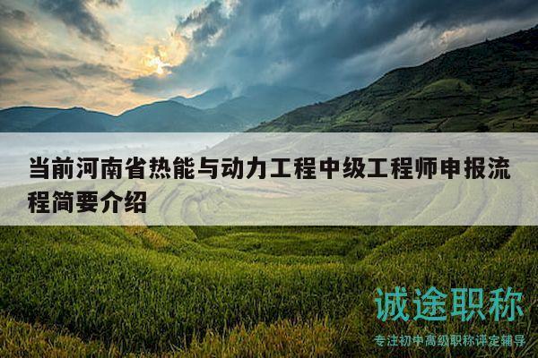 當前河南省熱能與動力工程中級工程師申報流程簡要介紹
