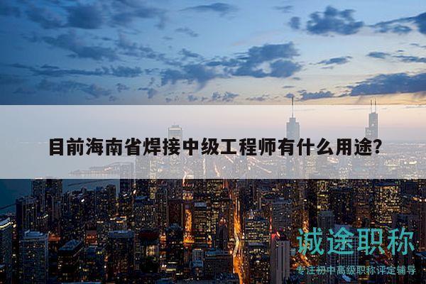 目前海南省焊接中級工程師有什么用途？