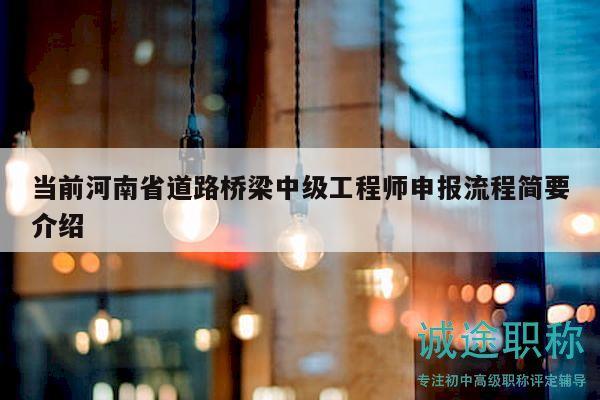 當(dāng)前河南省道路橋梁中級(jí)工程師申報(bào)流程簡(jiǎn)要介紹