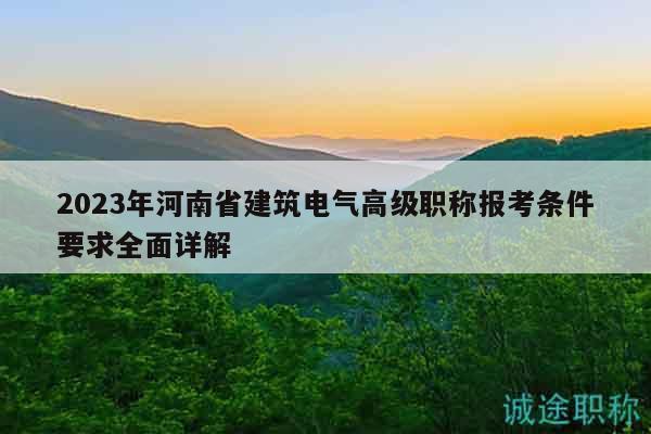 2023年河南省建筑電氣高級(jí)職稱(chēng)報(bào)考條件要求全面詳解