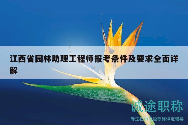 江西省園林助理工程師報考條件及要求全面詳解