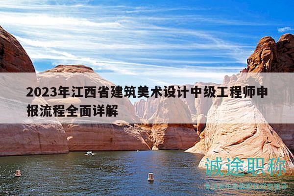 2023年江西省建筑美術(shù)設(shè)計(jì)中級工程師申報(bào)流程全面詳解