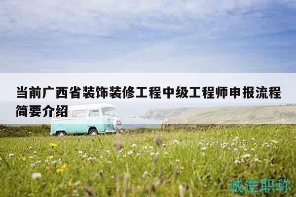 當前廣西省裝飾裝修工程中級工程師申報流程簡要介紹