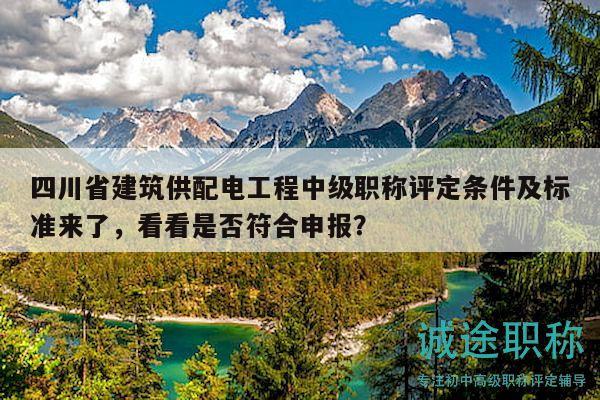 四川省建筑供配電工程中級職稱評定條件及標準來了，看看是否符合申報？