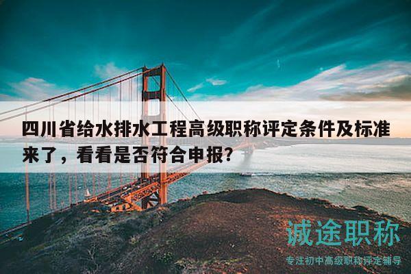 四川省給水排水工程高級(jí)職稱(chēng)評(píng)定條件及標(biāo)準(zhǔn)來(lái)了，看看是否符合申報(bào)？