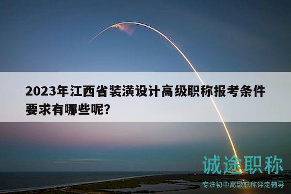 2023年江西省裝潢設(shè)計高級職稱報考條件要求有哪些呢？