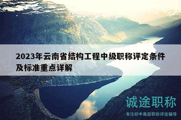 2023年云南省結(jié)構(gòu)工程中級職稱評定條件及標準重點詳解