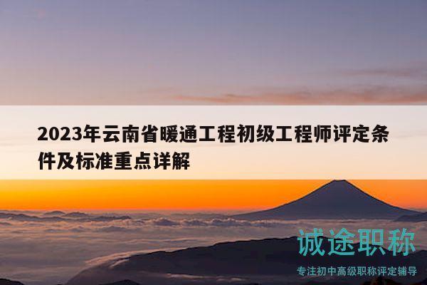 2023年云南省暖通工程初級工程師評定條件及標(biāo)準(zhǔn)重點(diǎn)詳解