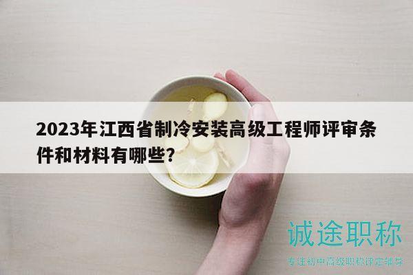 2023年江西省制冷安裝高級工程師評審條件和材料有哪些？