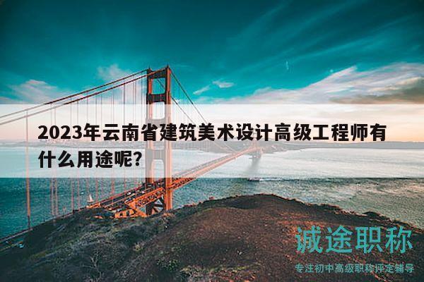 2023年云南省建筑美術(shù)設(shè)計(jì)高級(jí)工程師有什么用途呢？