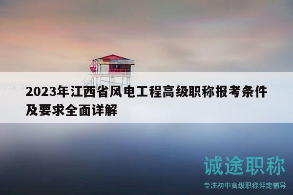 2023年江西省風(fēng)電工程高級(jí)職稱(chēng)報(bào)考條件及要求全面詳解