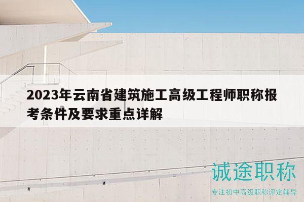 2023年云南省建筑施工高級(jí)工程師職稱報(bào)考條件及要求重點(diǎn)詳解