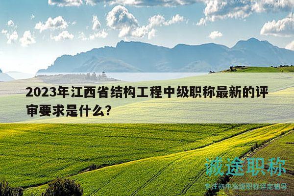 2023年江西省結(jié)構(gòu)工程中級職稱最新的評審要求是什么？