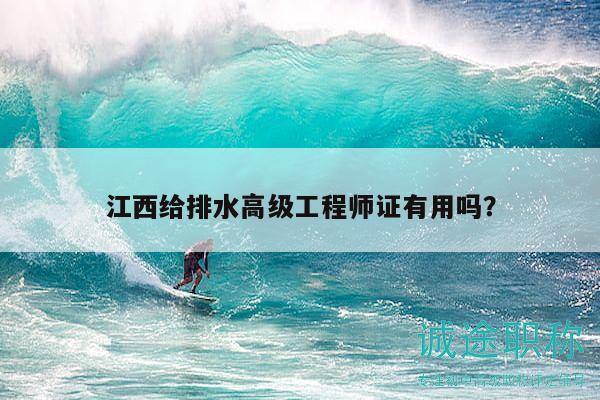 江西給排水高級工程師證有用嗎？