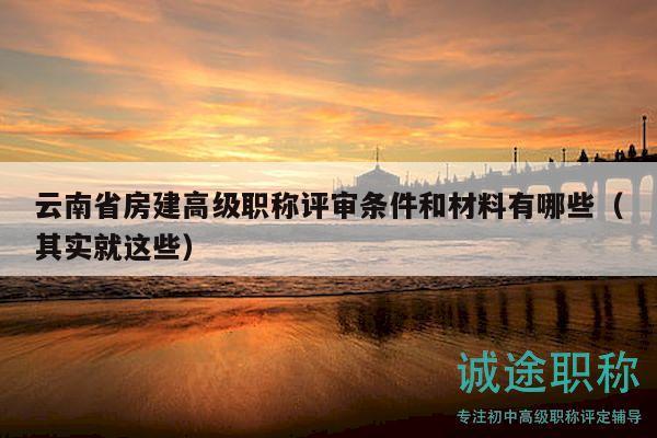 云南省房建高級職稱評審條件和材料有哪些（其實就這些）