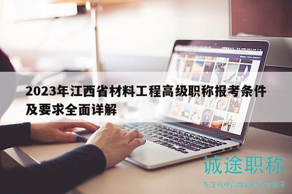 2023年江西省材料工程高級(jí)職稱(chēng)報(bào)考條件及要求全面詳解