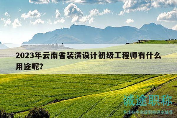 2023年云南省裝潢設(shè)計(jì)初級(jí)工程師有什么用途呢？