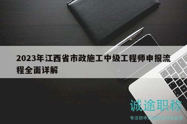 2023年江西省市政施工中級工程師申報(bào)流程全面詳解