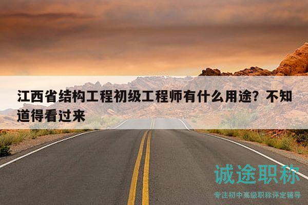 江西省結(jié)構(gòu)工程初級工程師有什么用途？不知道得看過來