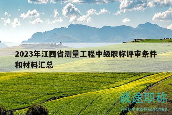 2023年江西省測量工程中級職稱評審條件和材料匯總