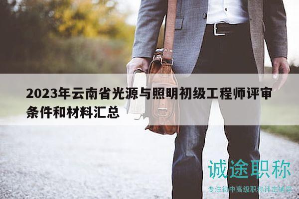 2023年云南省光源與照明初級工程師評審條件和材料匯總