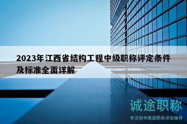 2023年江西省結(jié)構(gòu)工程中級(jí)職稱(chēng)評(píng)定條件及標(biāo)準(zhǔn)全面詳解