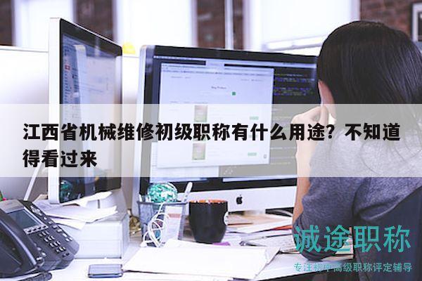 江西省機械維修初級職稱有什么用途？不知道得看過來