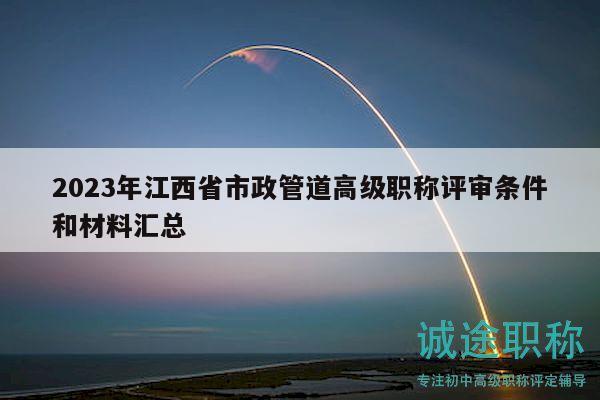 2023年江西省市政管道高級(jí)職稱評(píng)審條件和材料匯總