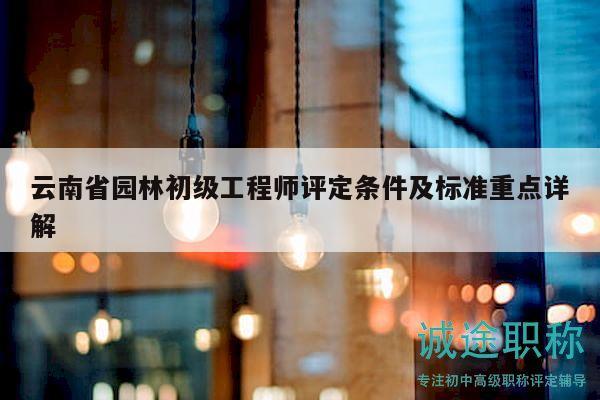 云南省園林初級工程師評定條件及標準重點詳解