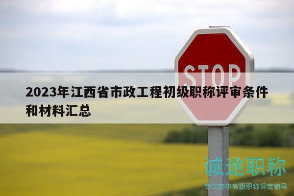 2023年江西省市政工程初級(jí)職稱評(píng)審條件和材料匯總