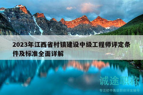 2023年江西省村鎮(zhèn)建設(shè)中級工程師評定條件及標準全面詳解