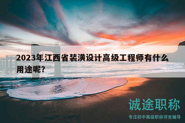 2023年江西省裝潢設(shè)計(jì)高級(jí)工程師有什么用途呢？