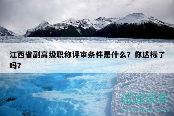江西省副高級(jí)職稱評(píng)審條件是什么？你達(dá)標(biāo)了嗎？