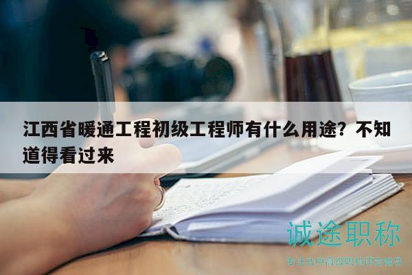 江西省暖通工程初級(jí)工程師有什么用途？不知道得看過(guò)來(lái)