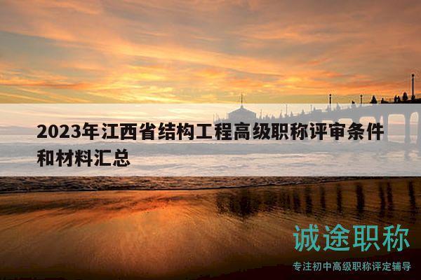 2023年江西省結(jié)構(gòu)工程高級(jí)職稱評審條件和材料匯總