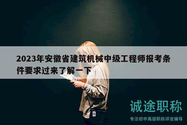 2023年安徽省建筑機(jī)械中級(jí)工程師報(bào)考條件要求過(guò)來(lái)了解一下