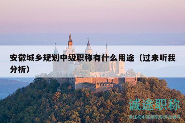 安徽城鄉(xiāng)規(guī)劃中級職稱有什么用途（過來聽我分析）