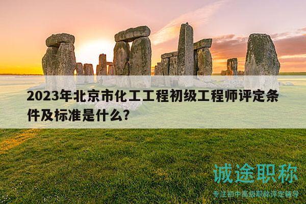 2023年北京市化工工程初級工程師評定條件及標(biāo)準(zhǔn)是什么？